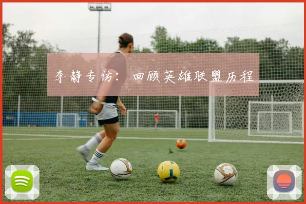 李静专访：回顾英雄联盟历程