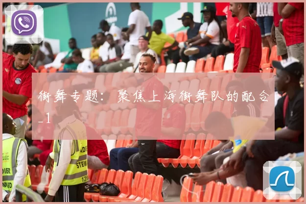 街舞专题：聚焦上海街舞队的配合_1