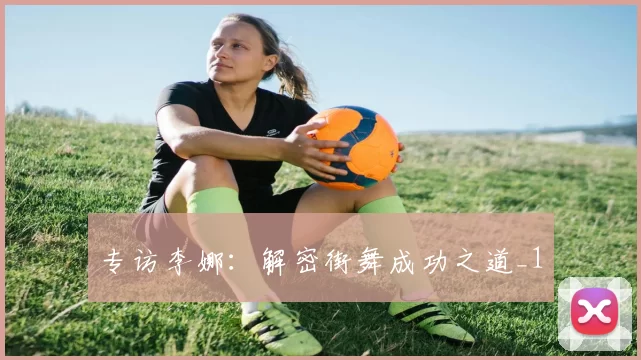 专访李娜：解密街舞成功之道_1