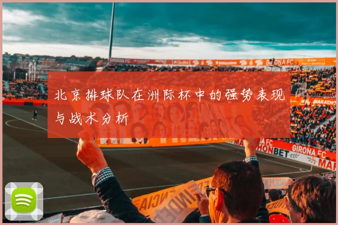 北京排球队在洲际杯中的强势表现与战术分析